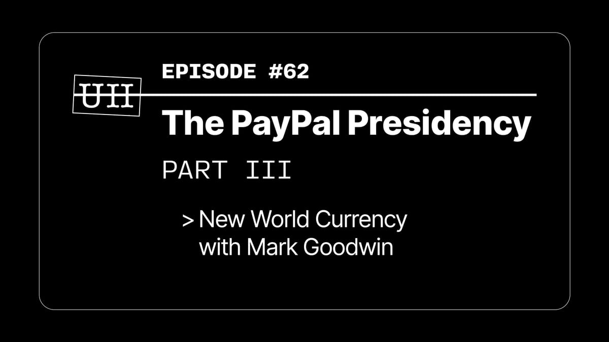 EP62: PayPal Presidency Pt. III -  New World Currency with Mark Goodwin