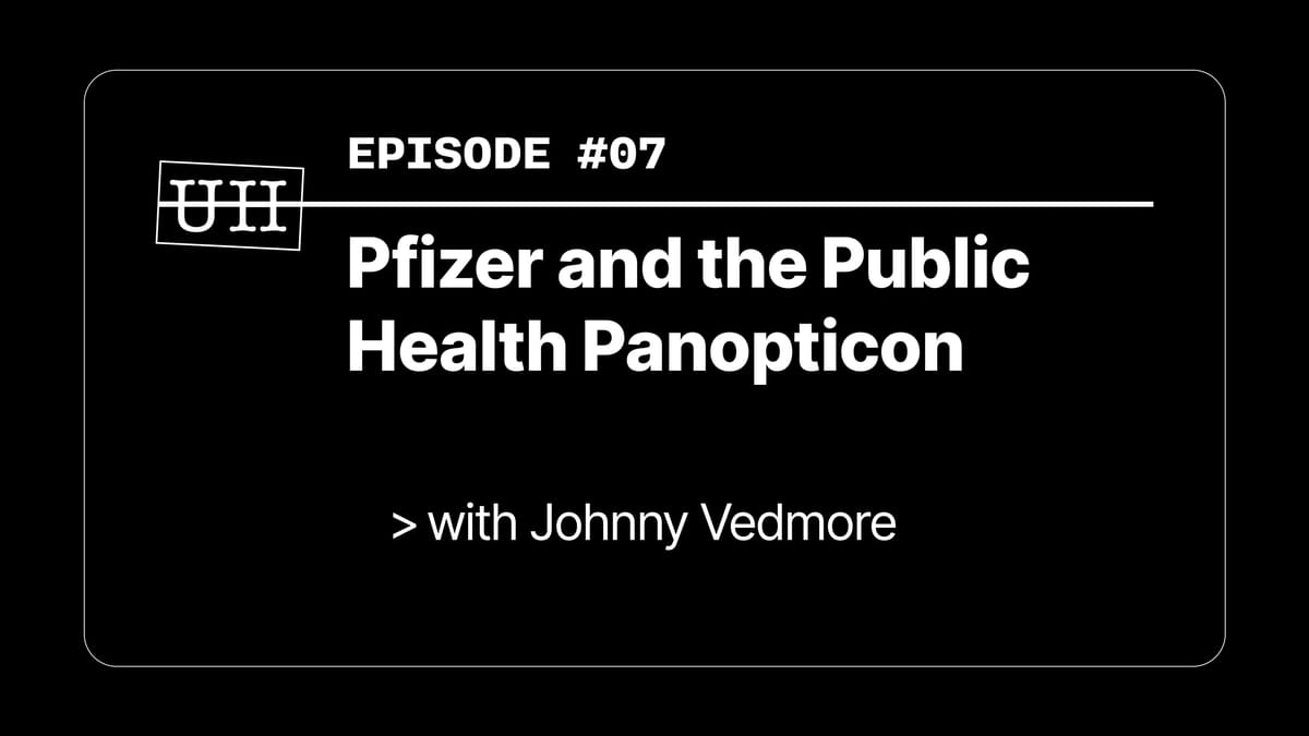 EP07: Pfizer and the Public Health Panopticon with Johnny Vedmore