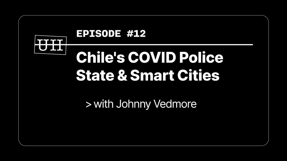 EP12: Chile's COVID Police State & Smart Cities - with Johnny Vedmore