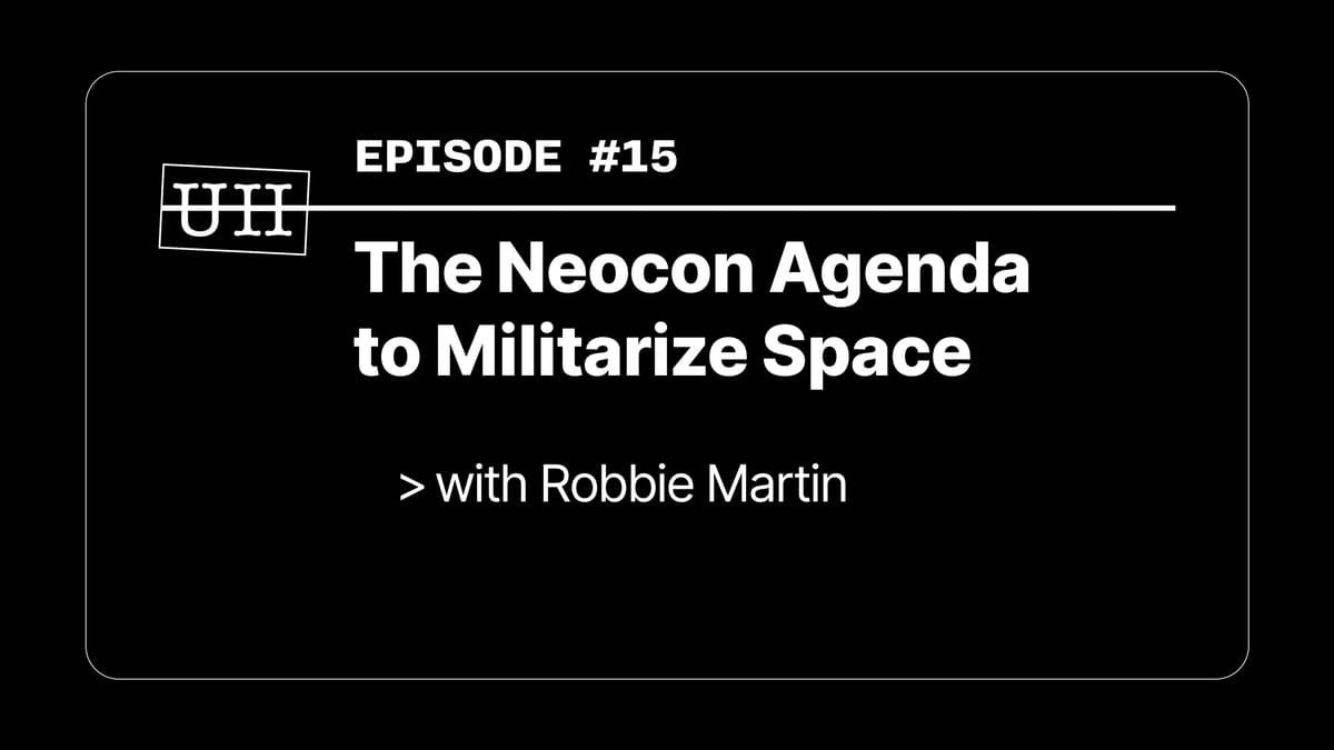 EP15: The Neocon Agenda to Militarize Space - with Robbie Martin