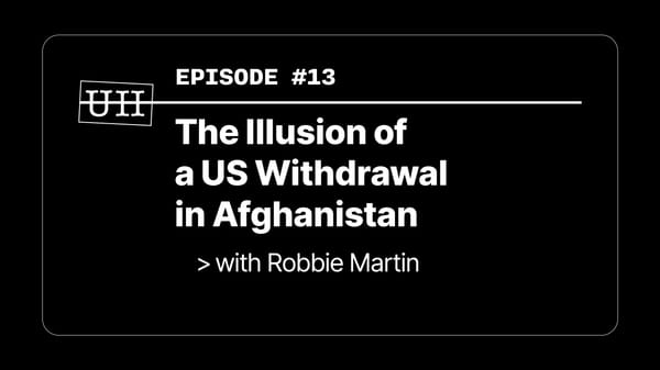 EP13: The Illusion of a US Withdrawal in Afghanistan - with Robbie Martin