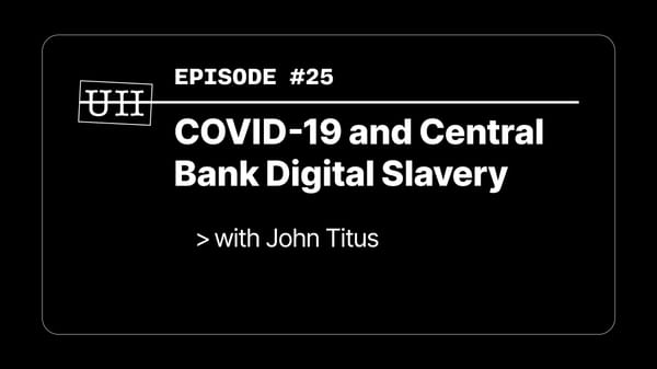EP25: COVID-19 and Central Bank Digital Slavery - with John Titus