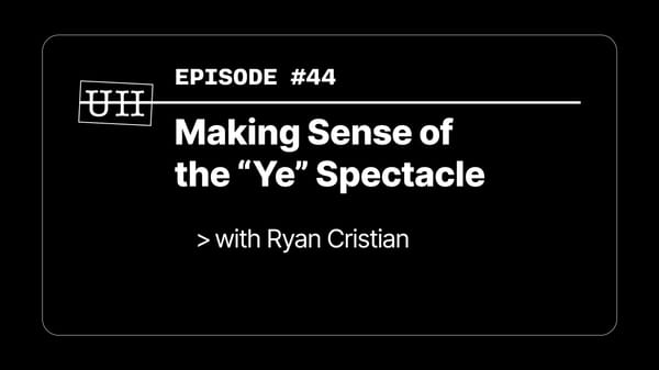 EP44: Making Sense of the “Ye” Spectacle - with Ryan Cristian
