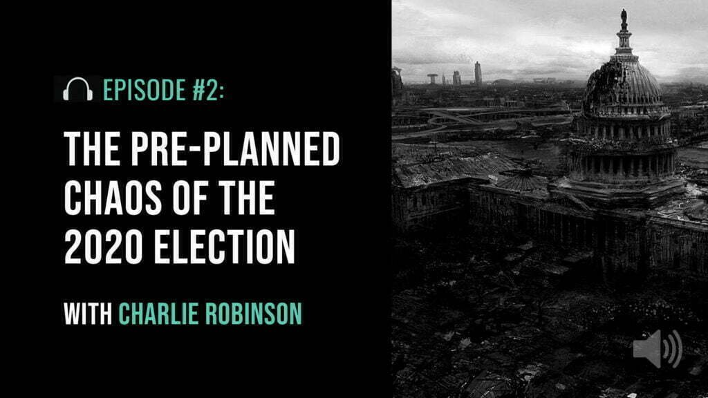 The Pre-Planned Chaos of the 2020 Election with Charlie Robinson
